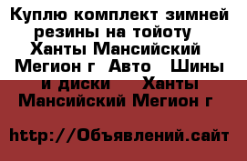 Куплю комплект зимней резины на тойоту - Ханты-Мансийский, Мегион г. Авто » Шины и диски   . Ханты-Мансийский,Мегион г.